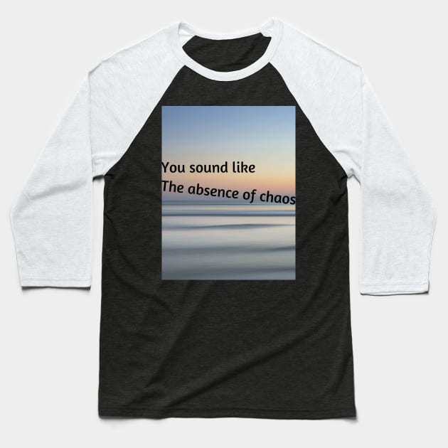 You sound like the absence of chaos Baseball T-Shirt by McCAYz